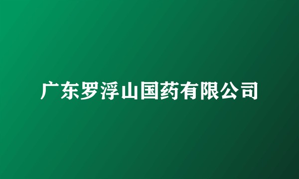 广东罗浮山国药有限公司