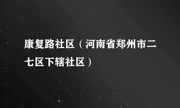 康复路社区（河南省郑州市二七区下辖社区）