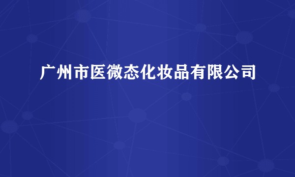 广州市医微态化妆品有限公司