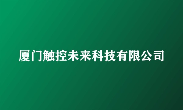 厦门触控未来科技有限公司
