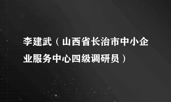 李建武(山西省长治市中小企业服务中心四级调研员)