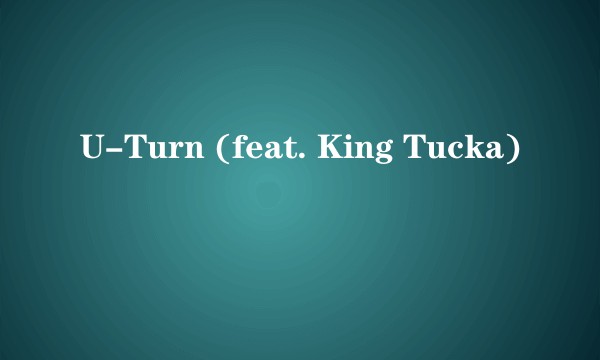 U-Turn (feat. King Tucka)