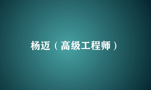 杨迈（高级工程师）