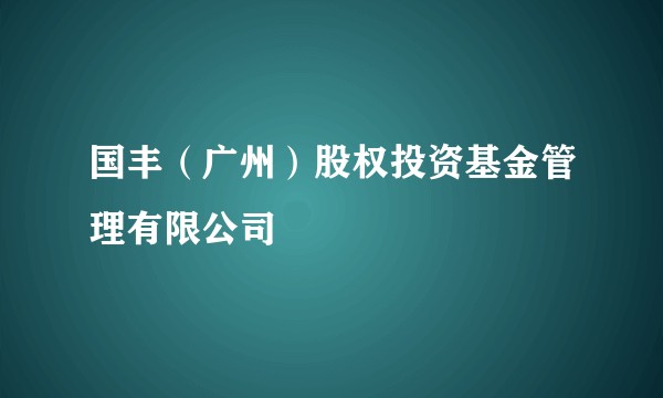 国丰(广州)股权投资基金管理有限公司