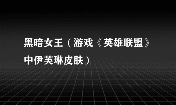 黑暗女王（游戏《英雄联盟》中伊芙琳皮肤）