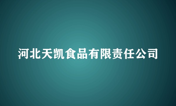 河北天凯食品有限责任公司