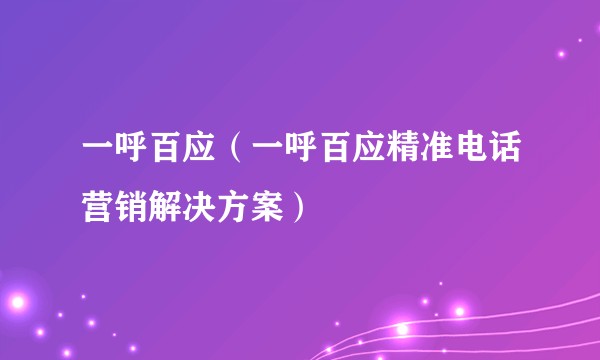 一呼百应（一呼百应精准电话营销解决方案）
