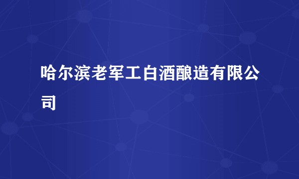 哈尔滨老军工白酒酿造有限公司