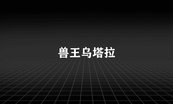 兽王乌塔拉