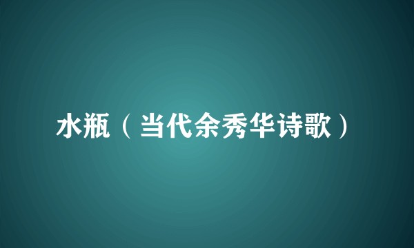 水瓶（当代余秀华诗歌）
