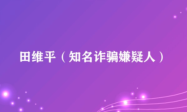 田维平（知名诈骗嫌疑人）