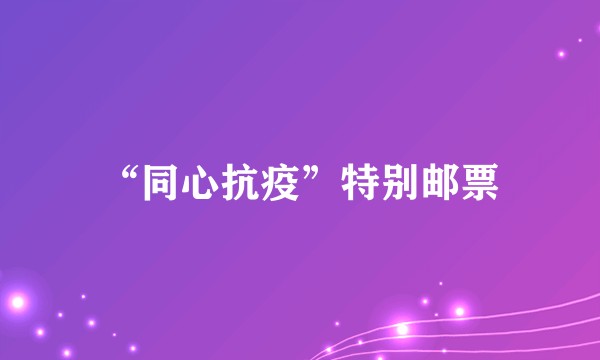 “同心抗疫”特别邮票