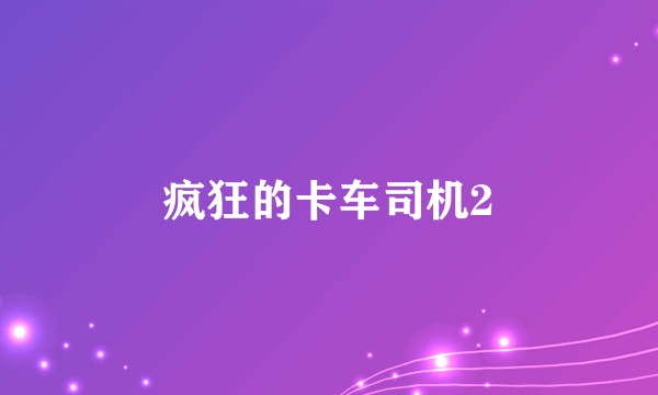 疯狂的卡车司机2