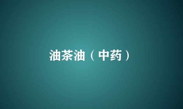 油茶油（中药）