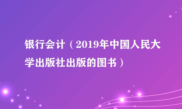 银行会计（2019年中国人民大学出版社出版的图书）