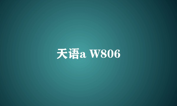 天语a W806