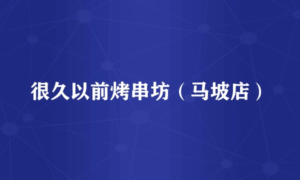 很久以前烤串坊（马坡店）