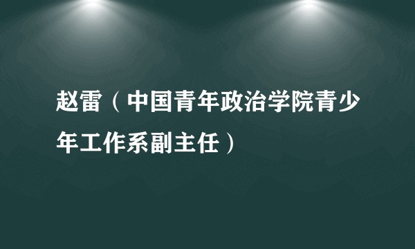 赵雷（中国青年政治学院青少年工作系副主任）