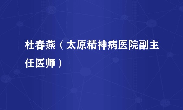 杜春燕（太原精神病医院副主任医师）