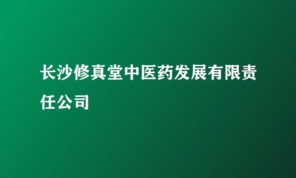 长沙修真堂中医药发展有限责任公司
