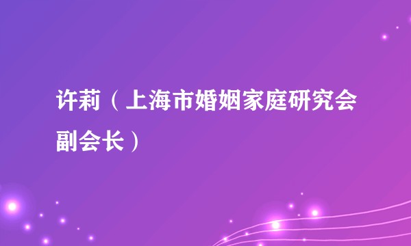 许莉（上海市婚姻家庭研究会副会长）