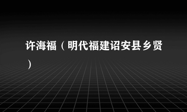 许海福（明代福建诏安县乡贤）