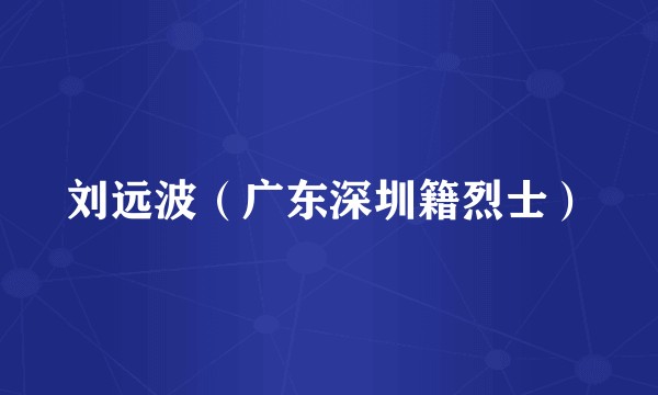 刘远波（广东深圳籍烈士）