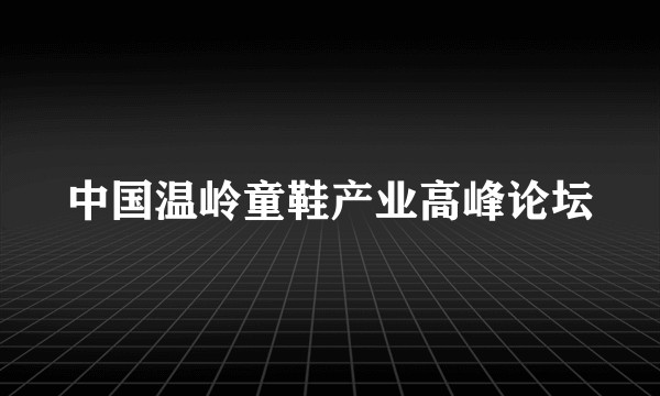 中国温岭童鞋产业高峰论坛