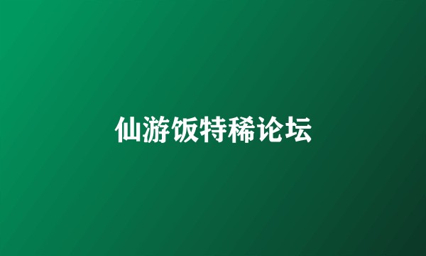 仙游饭特稀论坛