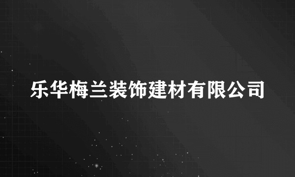 乐华梅兰装饰建材有限公司