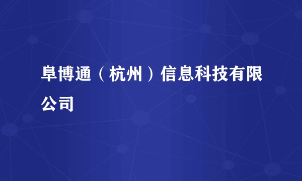 阜博通（杭州）信息科技有限公司