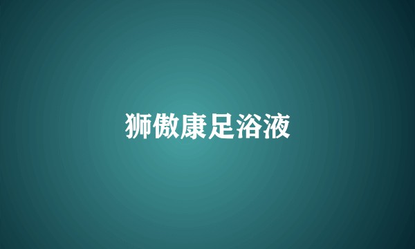 狮傲康足浴液