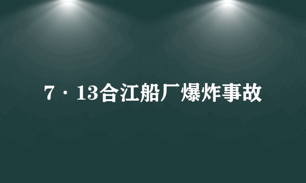 7·13合江船厂爆炸事故