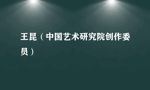 王昆（中国艺术研究院创作委员）