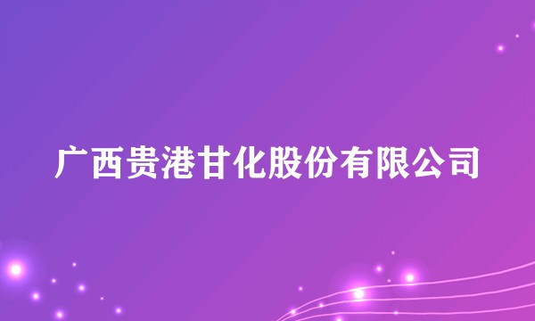 广西贵港甘化股份有限公司