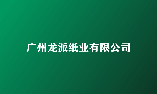 广州龙派纸业有限公司