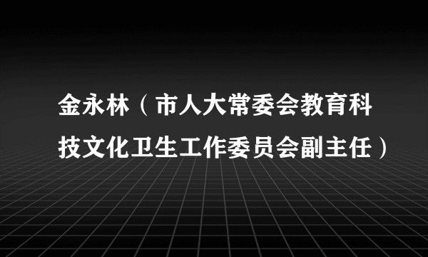 金永林(市人大常委会教育科技文化卫生工作委员会副主任)