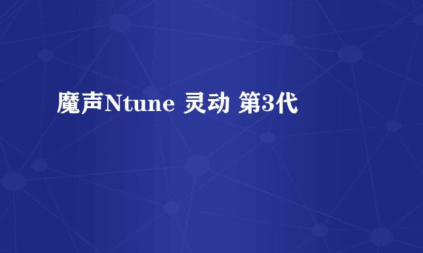 魔声Ntune 灵动 第3代