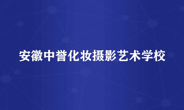 安徽中誉化妆摄影艺术学校