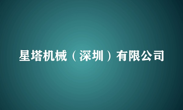 星塔机械（深圳）有限公司