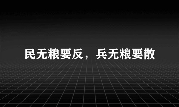 民无粮要反，兵无粮要散
