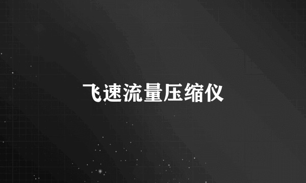 飞速流量压缩仪