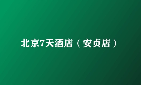 北京7天酒店（安贞店）