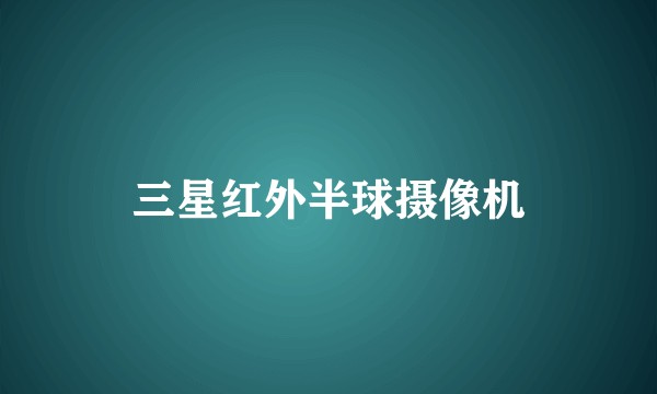 三星红外半球摄像机