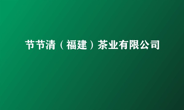 节节清(福建)茶业有限公司