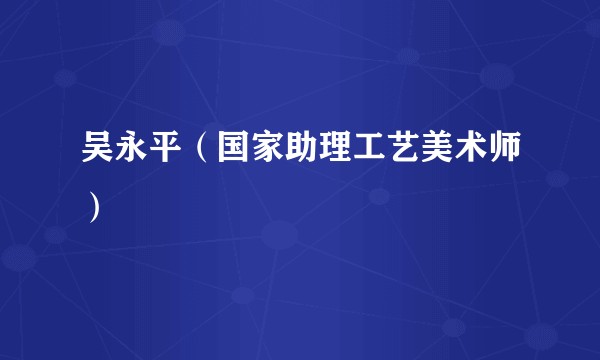 吴永平（国家助理工艺美术师）