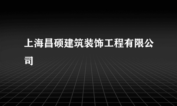 上海昌硕建筑装饰工程有限公司