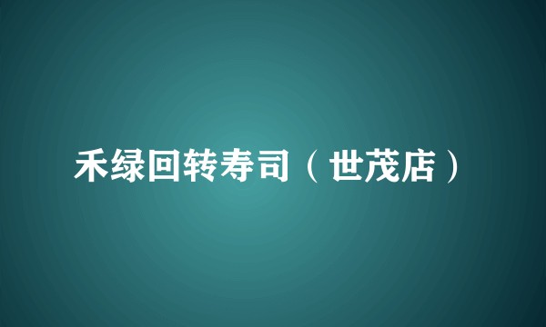 禾绿回转寿司（世茂店）