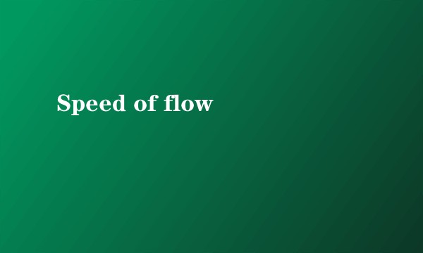 Speed of flow