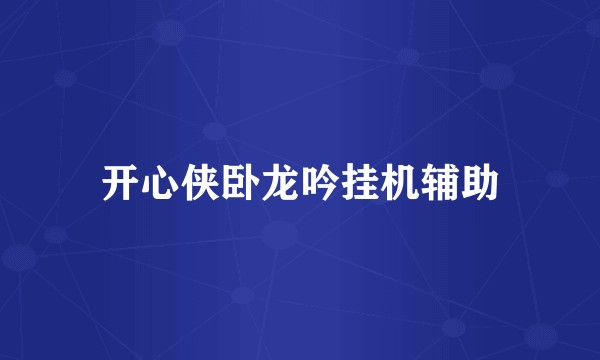 开心侠卧龙吟挂机辅助